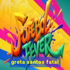 greta santos fatal